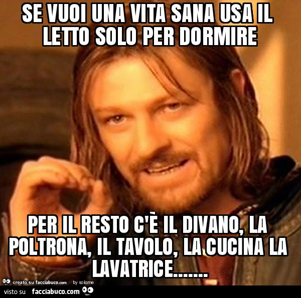 Se vuoi una vita sana usa il letto solo per dormire per il resto c'è il divano, la poltrona, il tavolo, la cucina la lavatrice