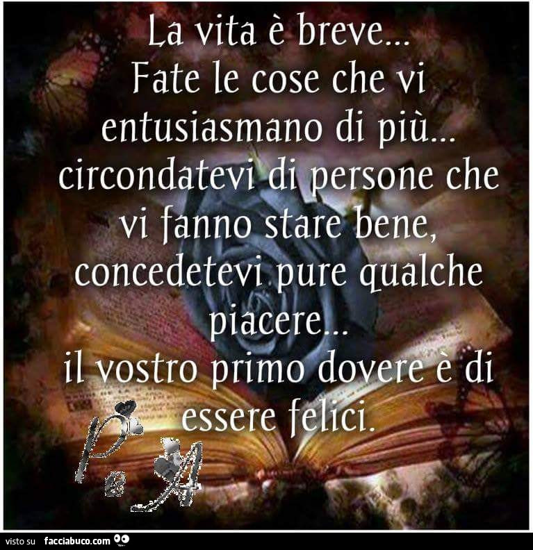 La Vita E Breve Fate Le Cose Che Vi Entusiasmano Di Piu Circondatevi Di Facciabuco Com