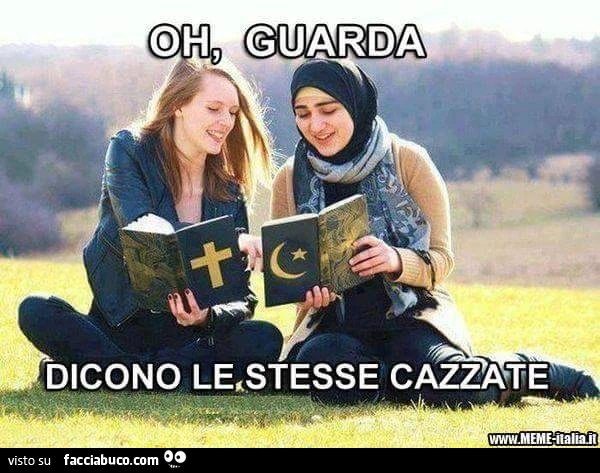Bibbia e Corano. Oh, guarda, dicono le stesse cazzate