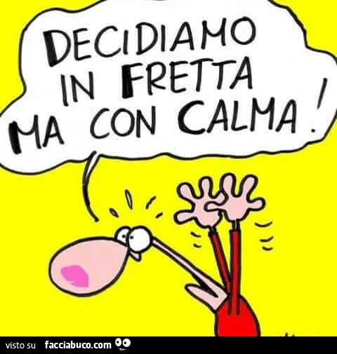 Decidiamo in fretta ma con calma