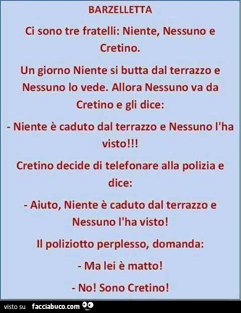 Ci sono tre fratelli: niente, nessuno e cretino. Un giorno niente si butta dal terrazzo e nessuno lo vede