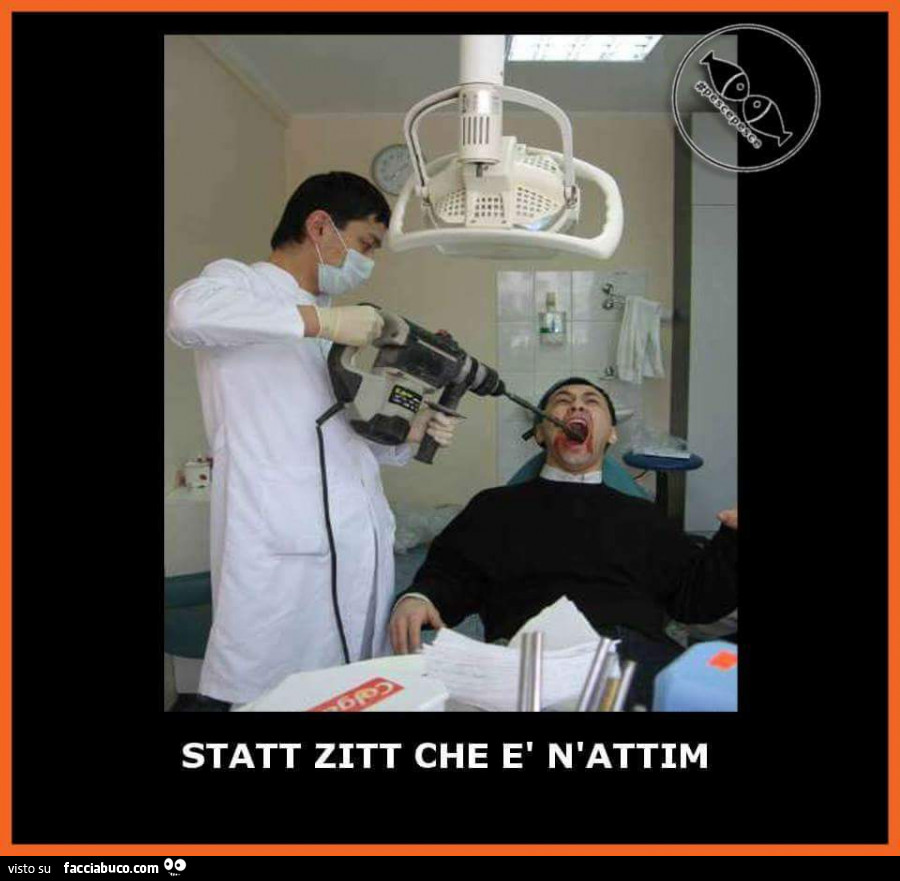Dentista col trapano. Statt zitt che è n'attim