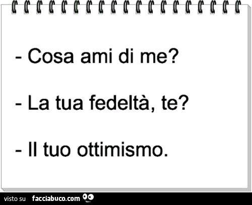 Cosa ami di me? La tua fedeltà, te? Il tuo ottimismo