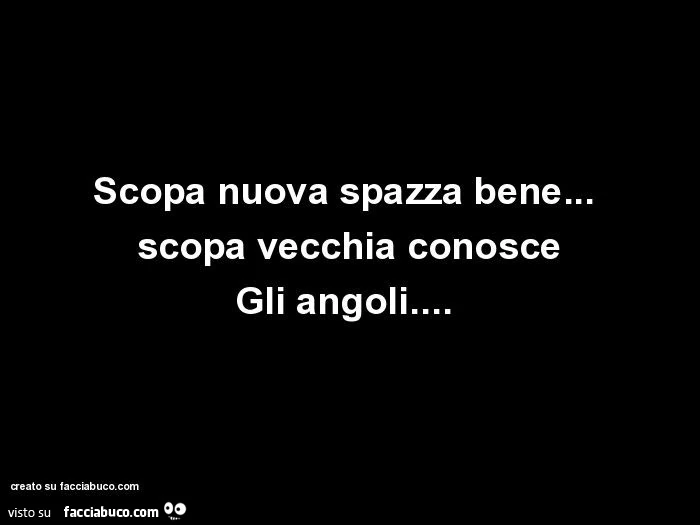 Scopa nuova spazza bene&hellip; scopa vecchia conosce gli angoli