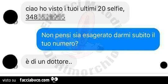 Ciao ho visto i tuoi ultimi 20 selfie, 348&hellip; Non pensi sia esagerato darmi subito il tuo numero? È Di un dottore