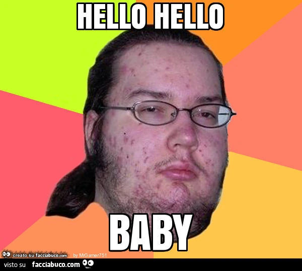 Hello hello baby