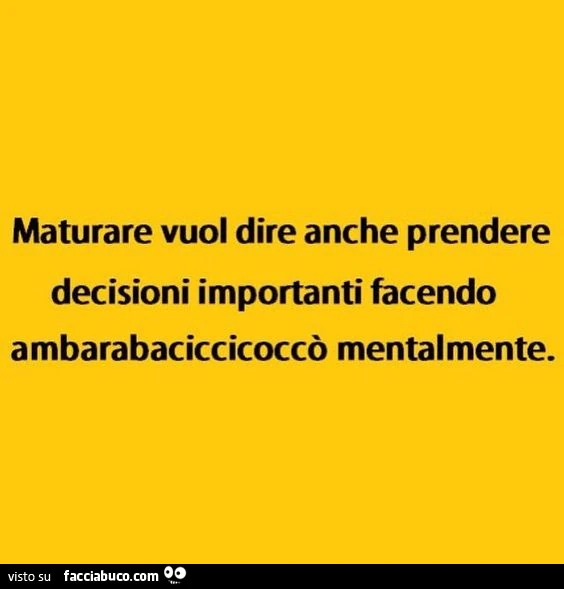 Maturare vuol dire anche prendere decisioni importanti facendo ambarabaciccicoccò mentalmente