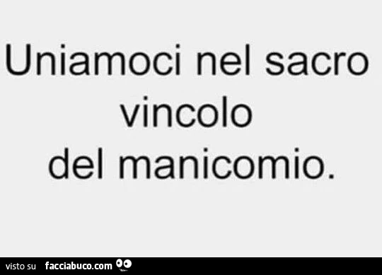 Uniamoci nel sacro vincolo del manicomio