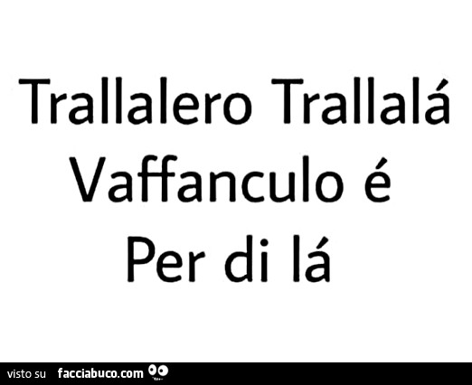 Trallalero trallalà vaffanculo è per di là