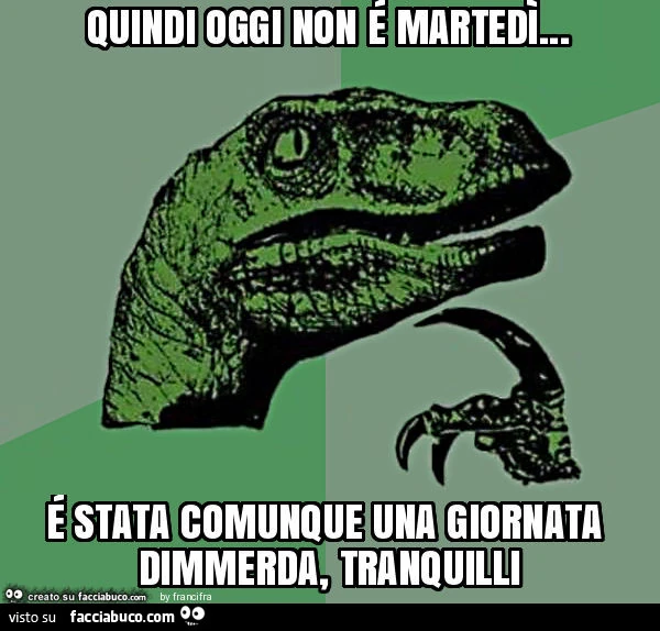 Quindi oggi non é martedì&hellip; é stata comunque una giornata dimmerda, tranquilli