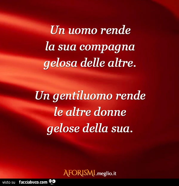 Un uomo rende la sua compagna gelosa delle altre. Un gentiluomo rende le altre donne gelose della sua