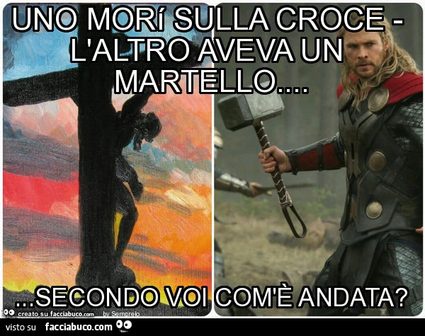 Uno morí sulla croce - l'altro aveva un martello&hellip; secondo voi com'è andata?