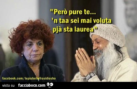 Osho a Valeria Fedeli: però pure te n taa sei mai voluta pjà sta laurea